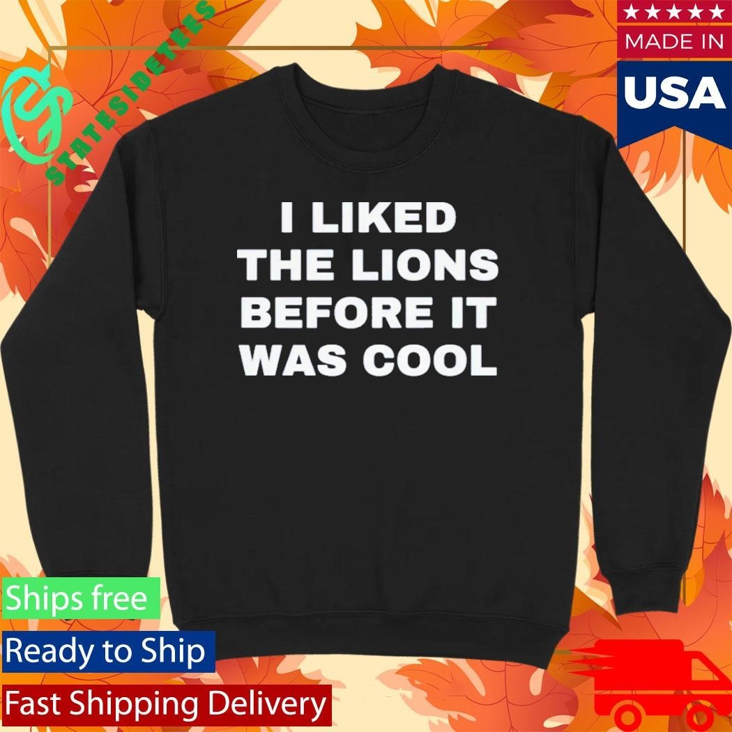 I Liked The Detroit Lions Before It Was Cool Shirt