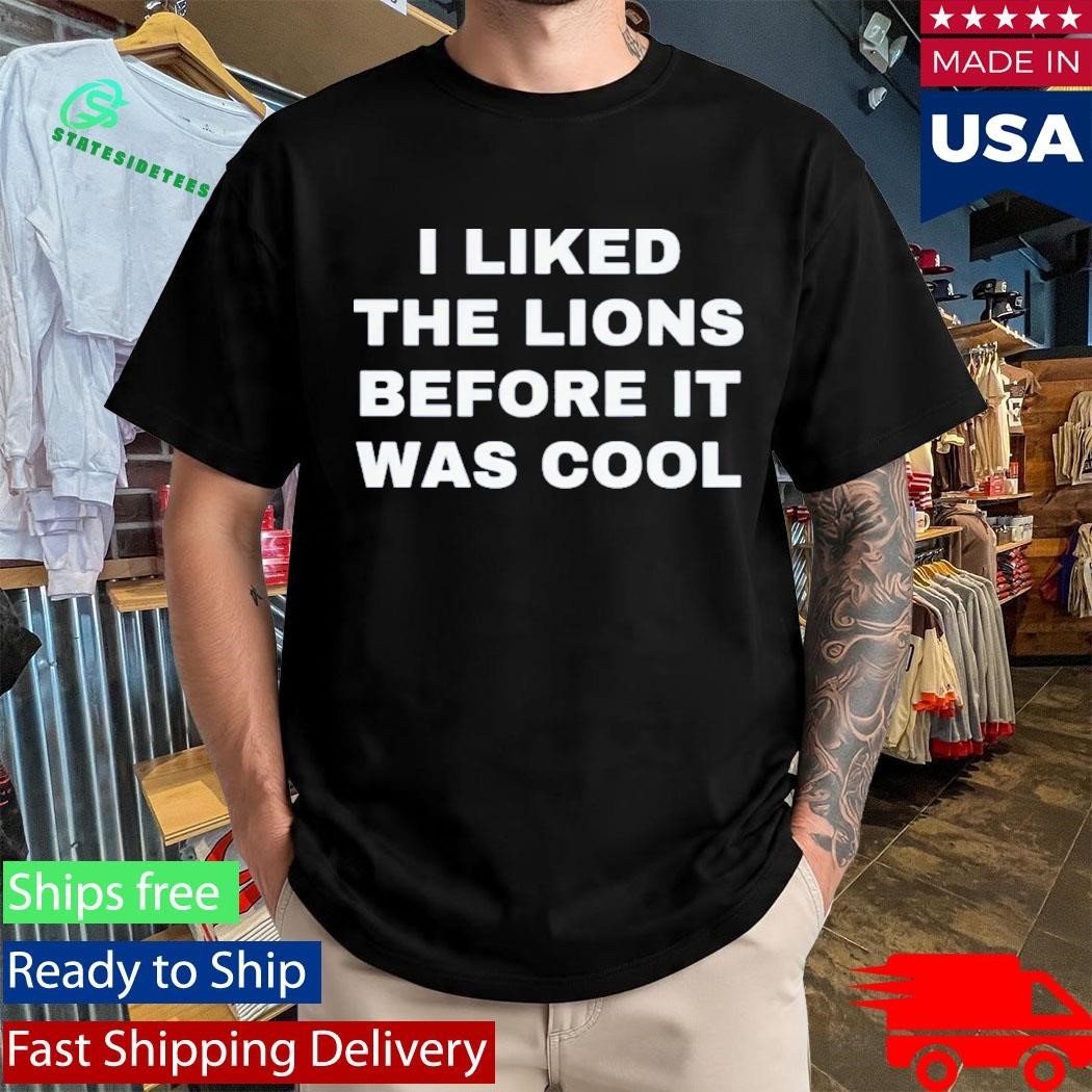 I Liked The Detroit Lions Before It Was Cool Shirt