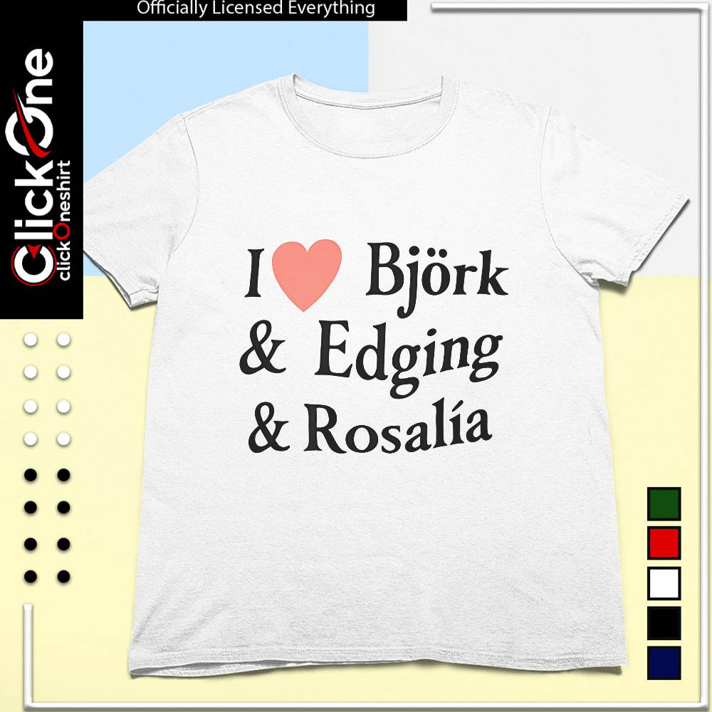 I Love Bjork Edging and Rosalia shirt