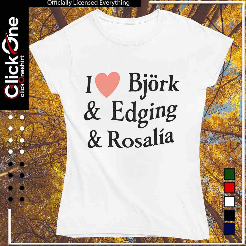 I Love Bjork Edging and Rosalia shirt