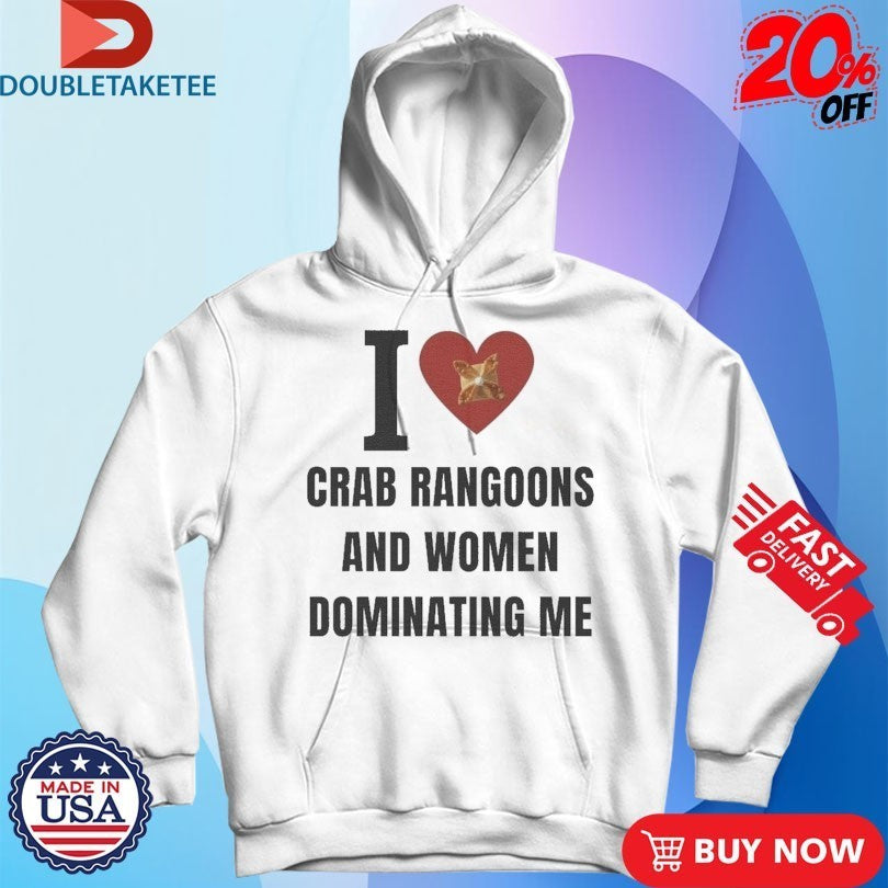 I Love Crab Ragoons And Women Dominating Me Shirts