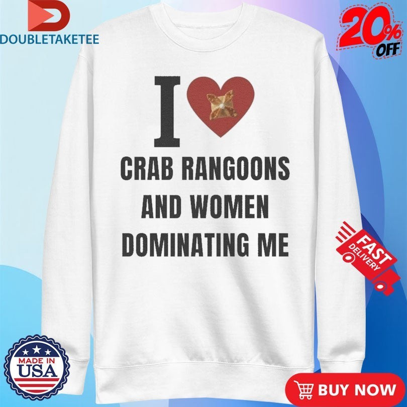 I Love Crab Ragoons And Women Dominating Me Shirts