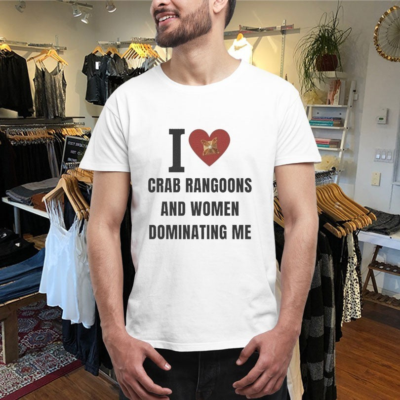 I Love Crab Ragoons And Women Dominating Me Shirts