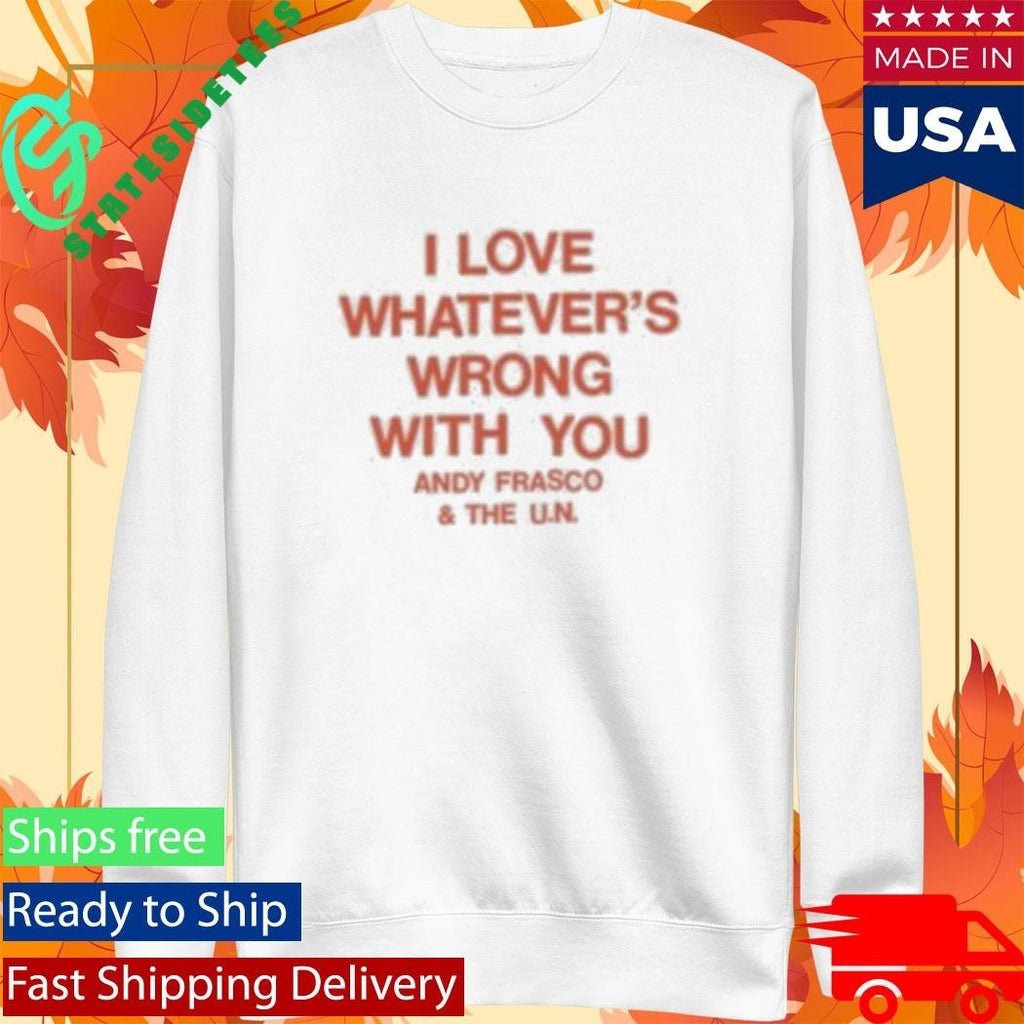I Love Whatever’s Wrong With You Andy Frasco And The U.n Shirt