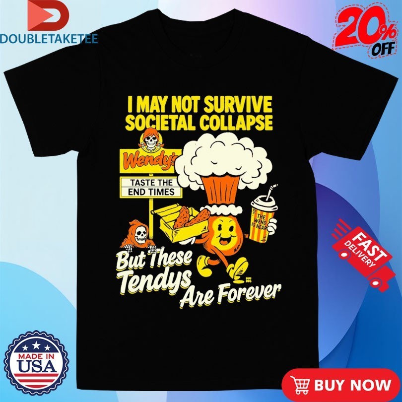 I May Not Survive Societal Collapse But There Tendys Are Forever Wendy’s Taste The End Times Shirts