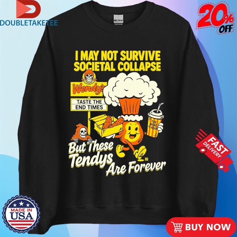 I May Not Survive Societal Collapse But There Tendys Are Forever Wendy’s Taste The End Times Shirts