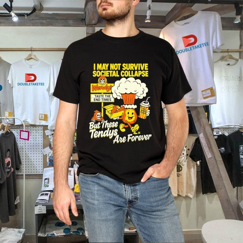 I May Not Survive Societal Collapse But There Tendys Are Forever Wendy’s Taste The End Times Shirts