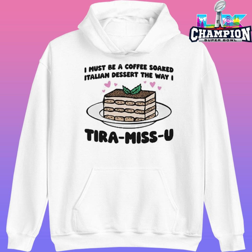 I Must Be A Coffee Soaked Italian Dessert The Way I Tira-miss-u Shirt