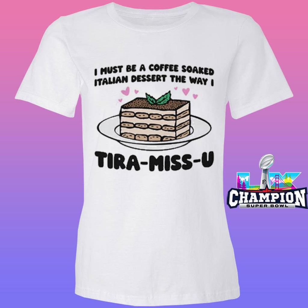 I Must Be A Coffee Soaked Italian Dessert The Way I Tira-miss-u Shirt