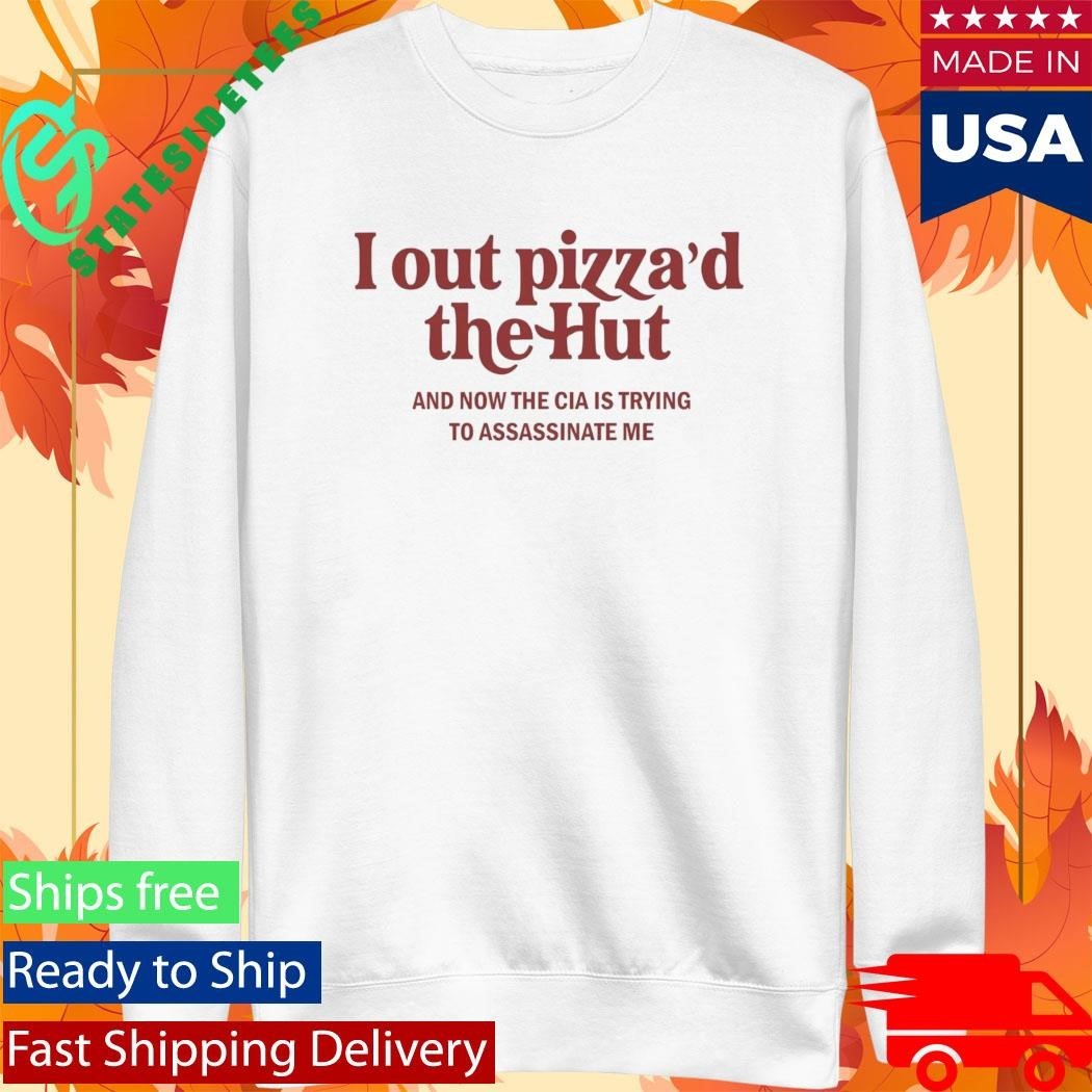 I Out Pizza’d The Hut CIA Assassinate Me Shirt