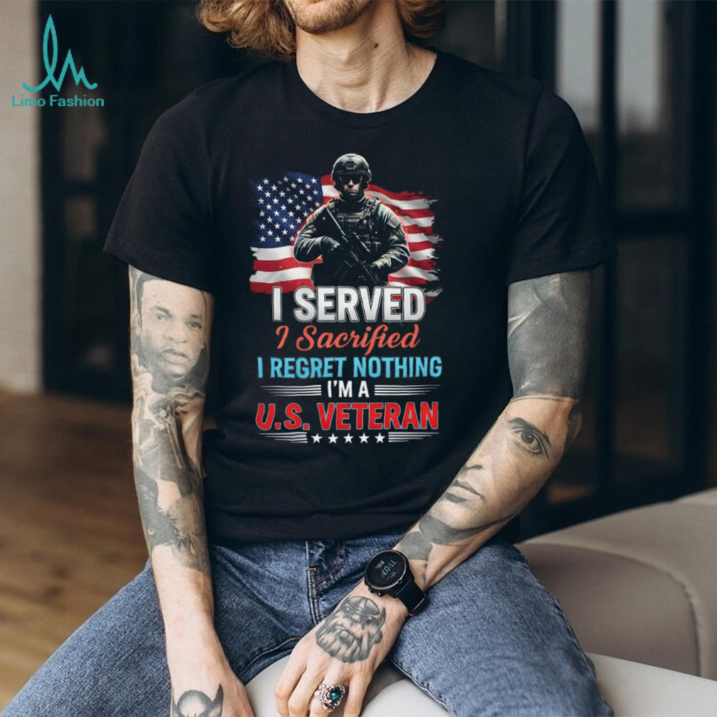 I Served I Sacrificed I Regret Nothing US Veteran T Shirt