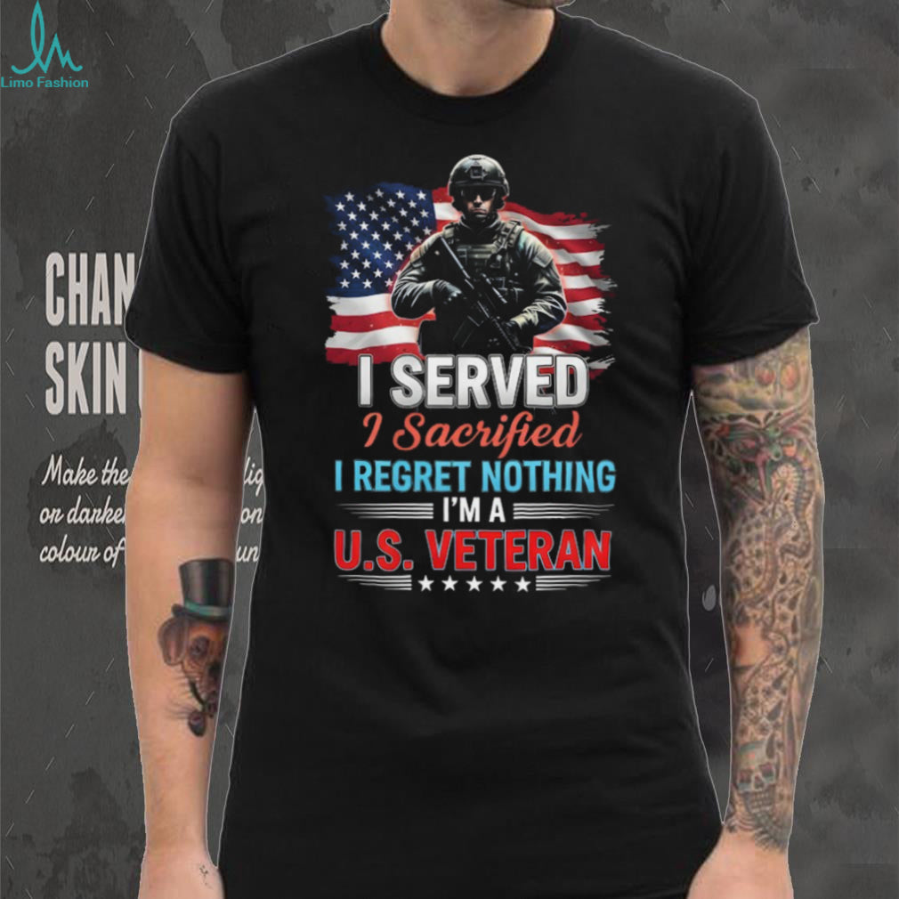 I Served I Sacrificed I Regret Nothing US Veteran T Shirt