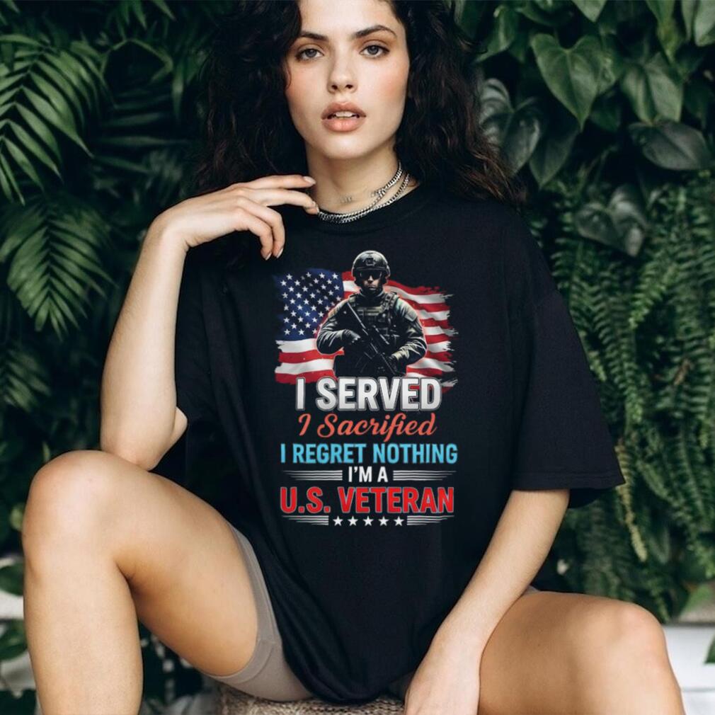 I Served I Sacrificed I Regret Nothing US Veteran T Shirt