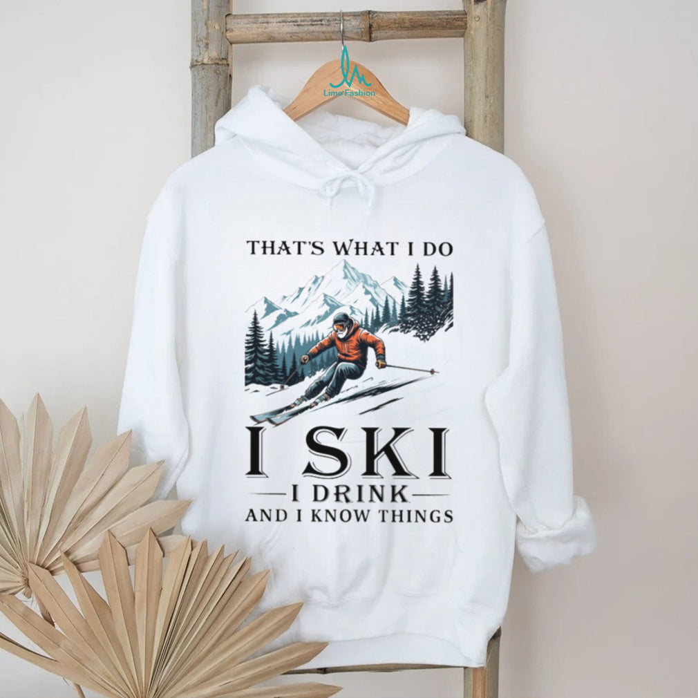 I Ski I Drink And I Know Things Funny Mountain Skier T Shirt