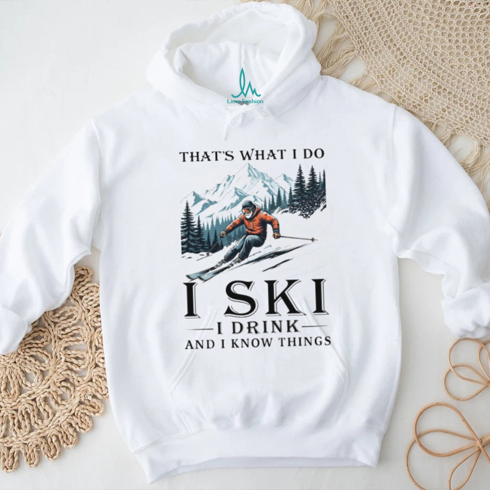 I Ski I Drink And I Know Things Funny Mountain Skier T Shirt