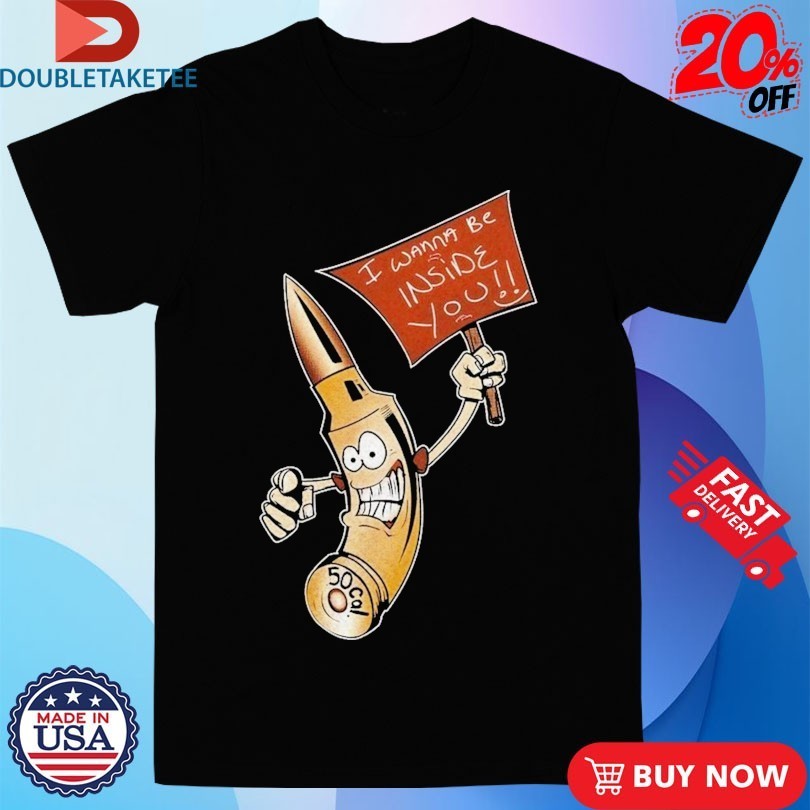 I Wanna Be Inside You Shirts