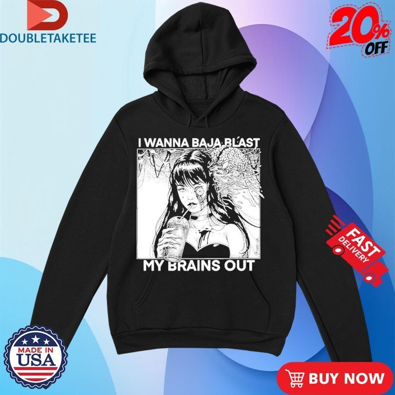 I Want To Baja Blast My Brains Out Shirts