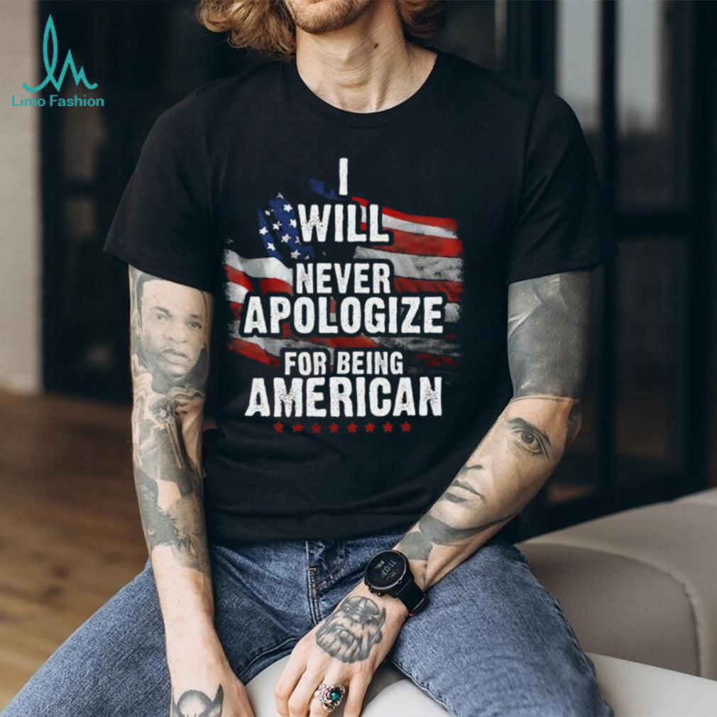 I Will Never Apologize For Being American Patriotic T Shirt