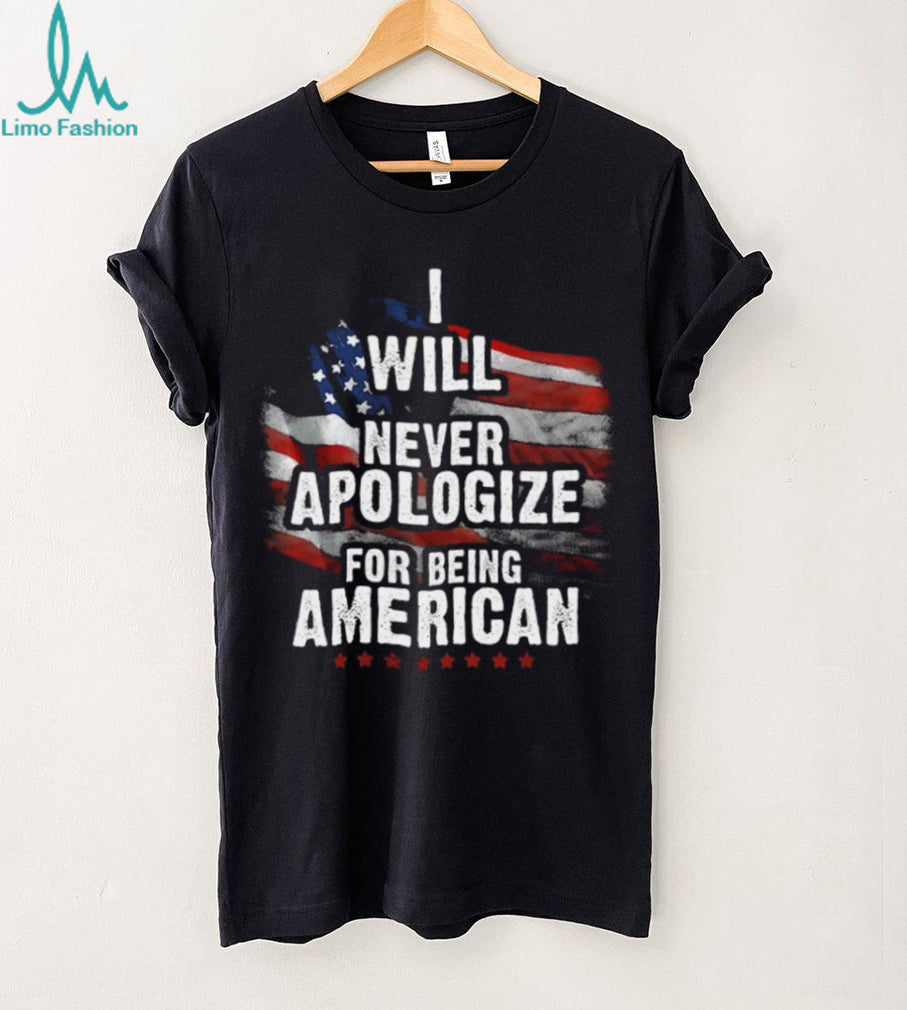 I Will Never Apologize For Being American Patriotic T Shirt