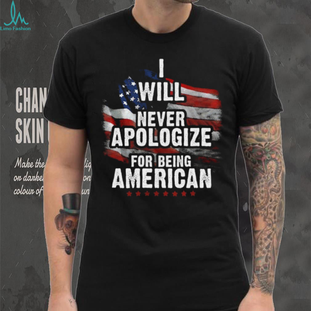 I Will Never Apologize For Being American Patriotic T Shirt