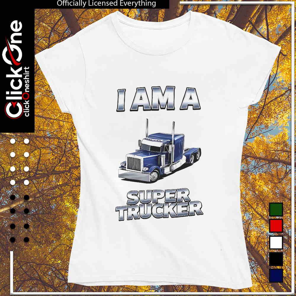 I am a super trucker blue semi truck shirt
