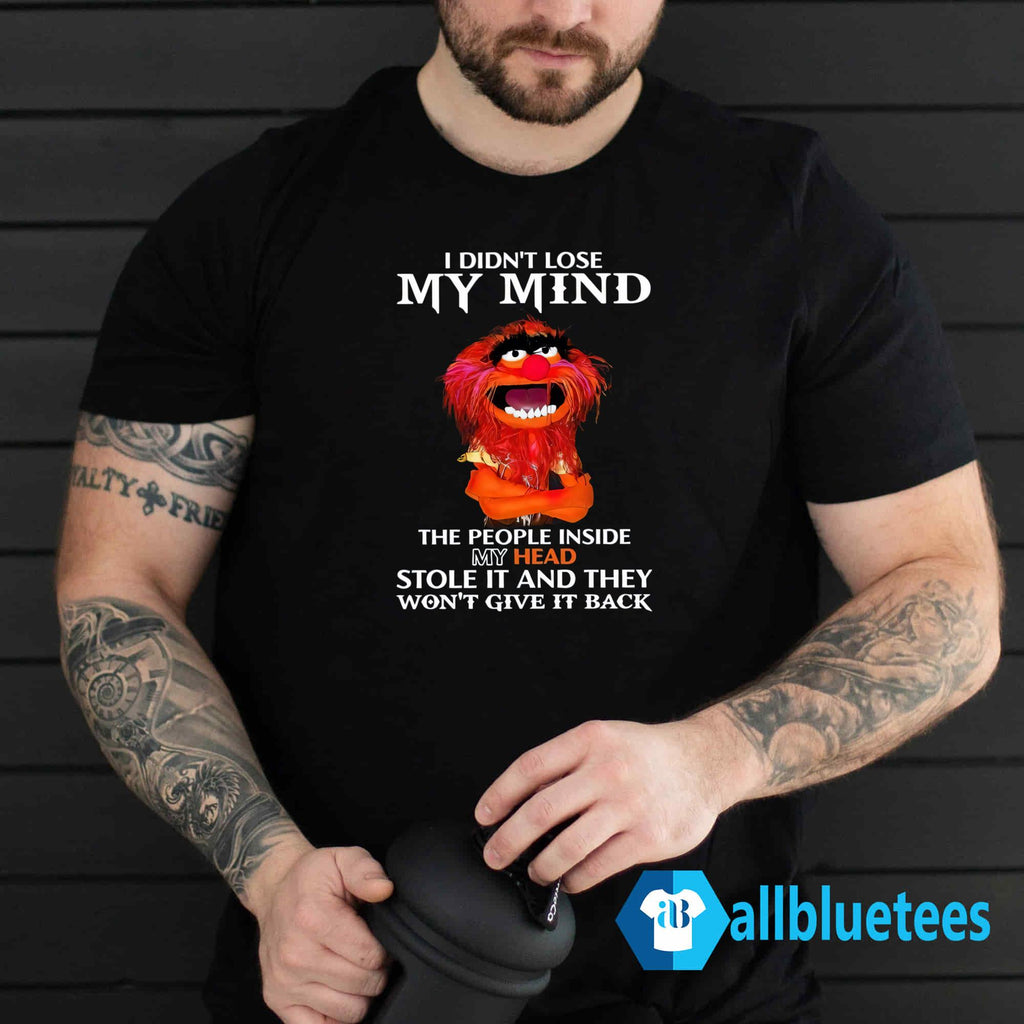 I Didn’t Lose My Mind The People Inside My Head Stole It Shirt