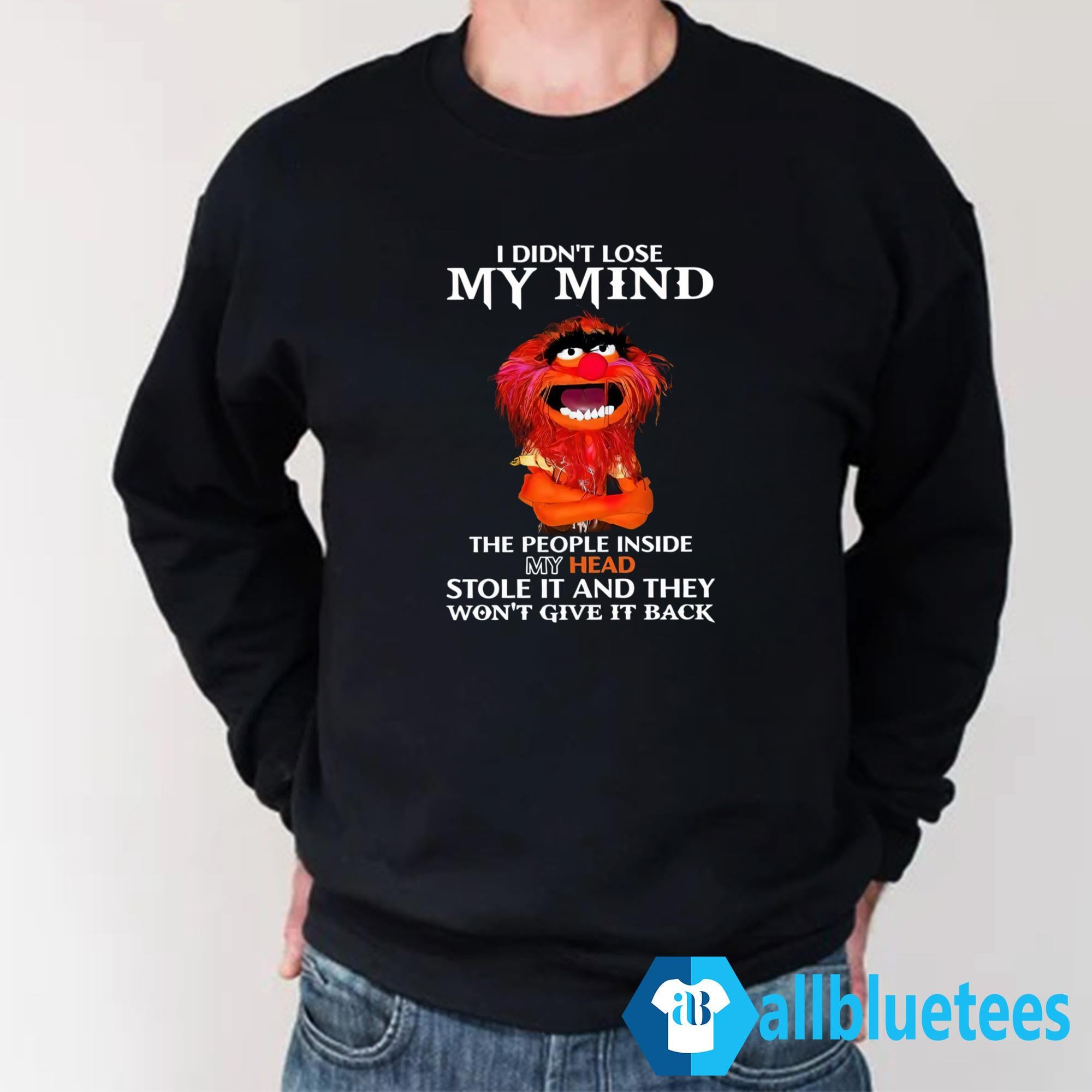I Didn’t Lose My Mind The People Inside My Head Stole It Shirt