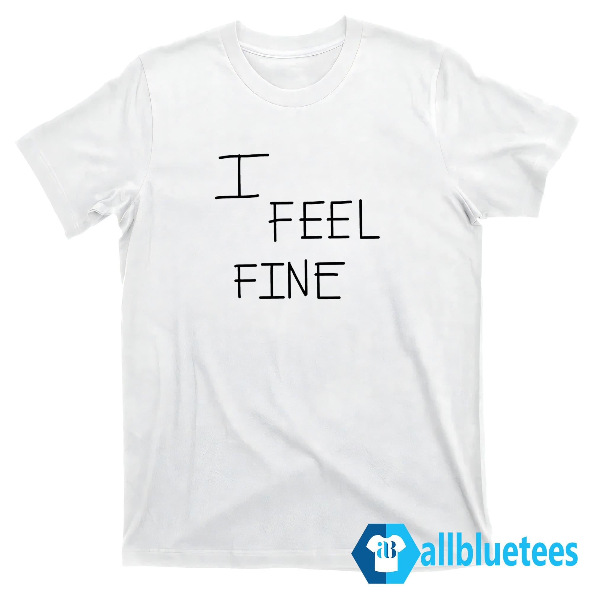 I Feel Fine Shirt