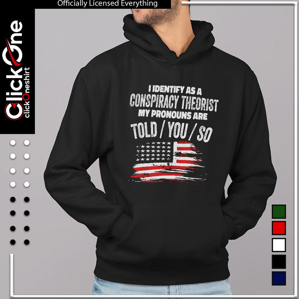 I identify as a conspiracy theorist my pronouns are told you so United States shirt