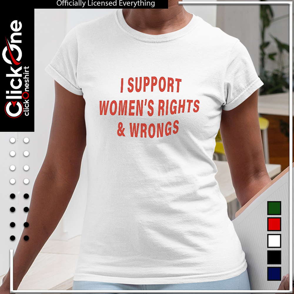 I support women’s rights and wrongs slogan quote shirt