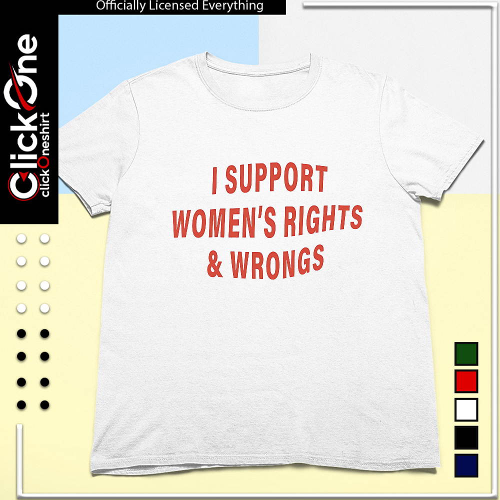 I support women’s rights and wrongs slogan quote shirt