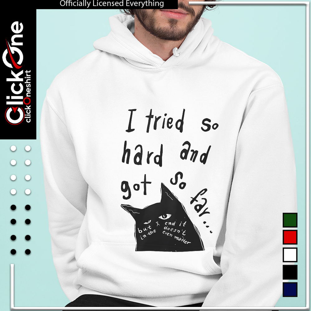 I tried so hard and got so far cat shirt