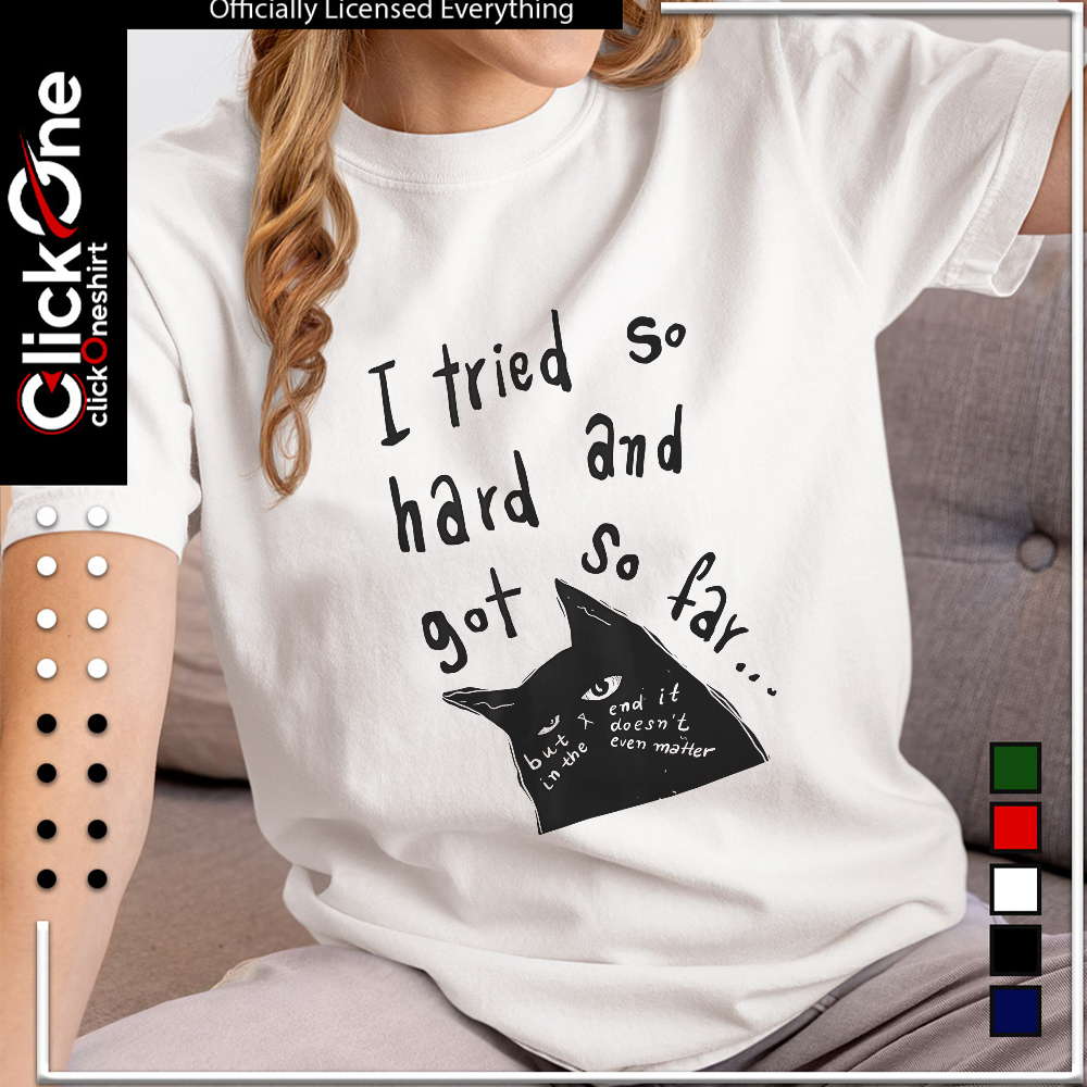 I tried so hard and got so far cat shirt