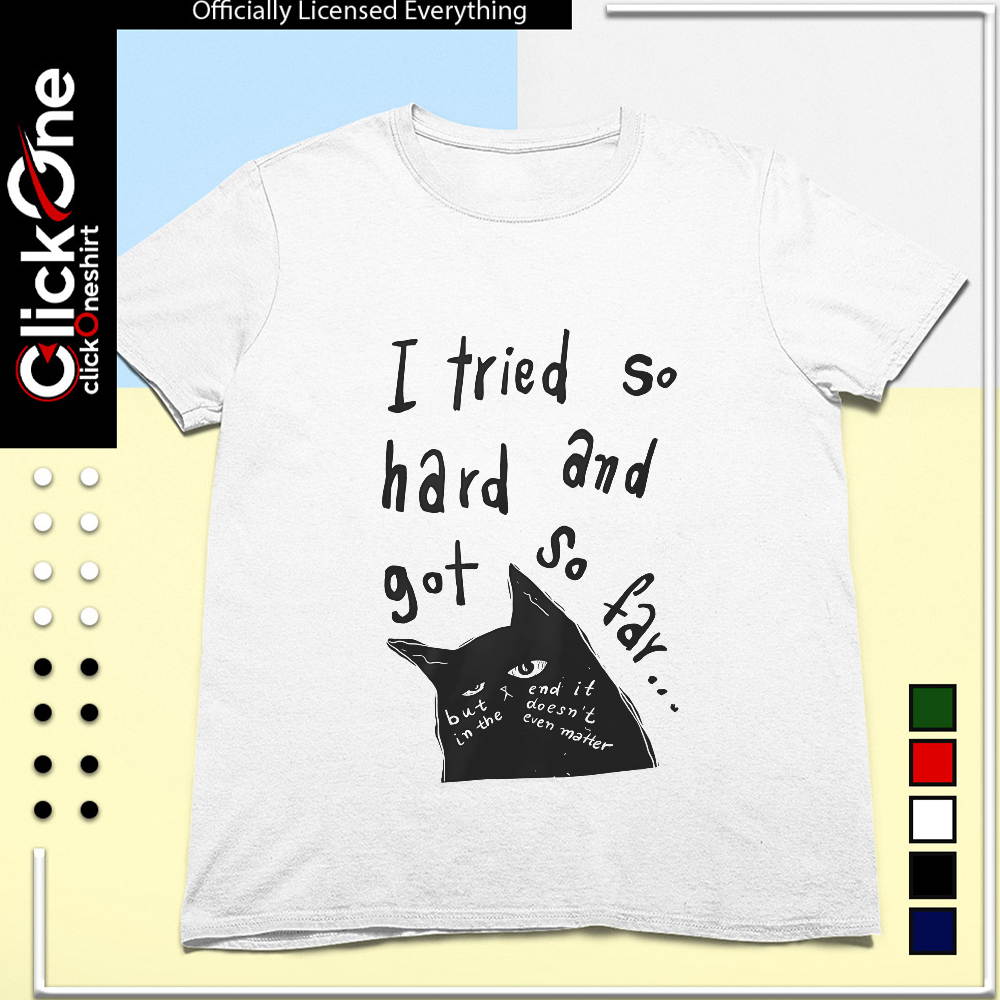 I tried so hard and got so far cat shirt