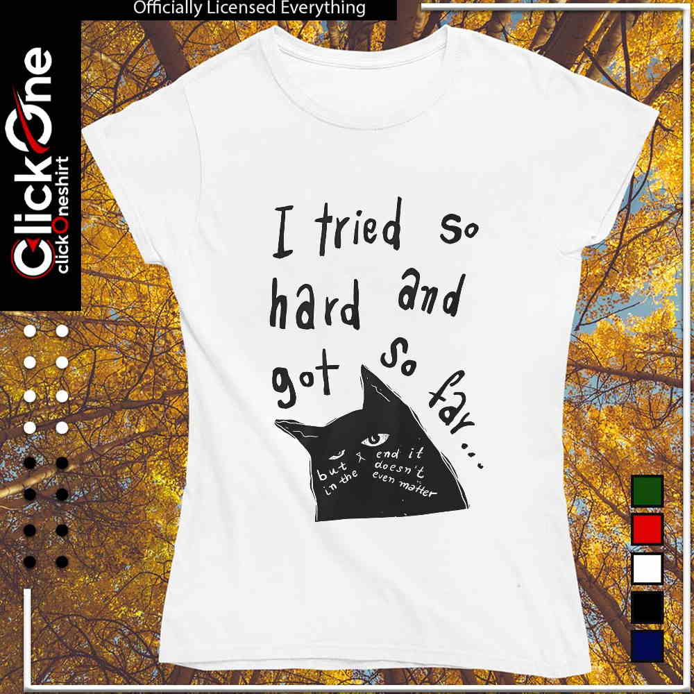 I tried so hard and got so far cat shirt