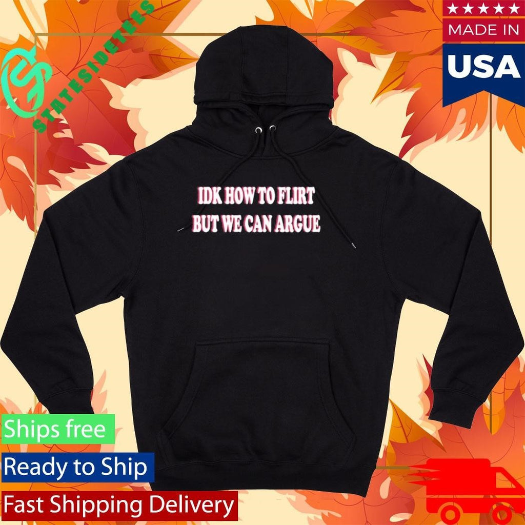 Idk How To Flirt But We Can Argue Shirt