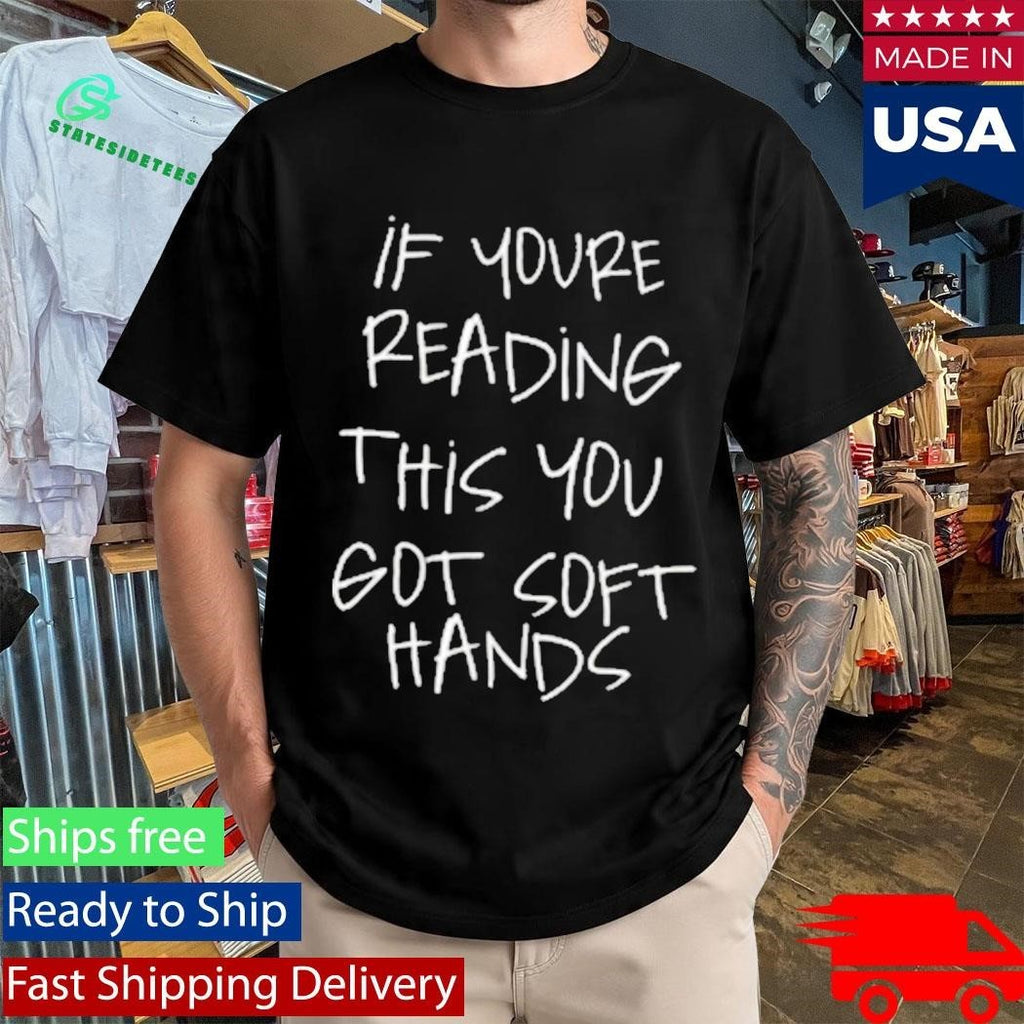 If You’re Reading This You Got Soft Hands Shirt