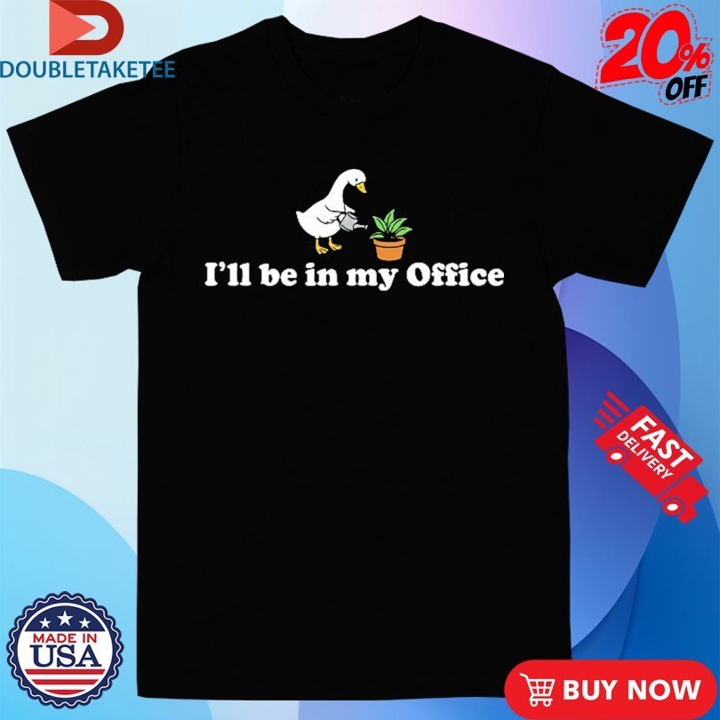 I’ll Be In My Office Duck Shirts