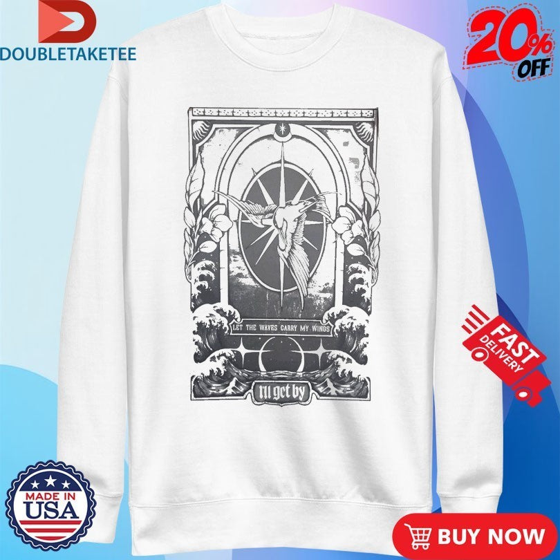 I’ll Get By Let The Waves Garry My Wings Shirts