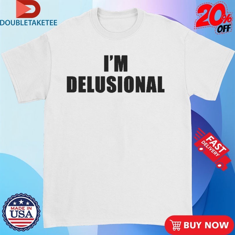 I’m Delusional Shirts