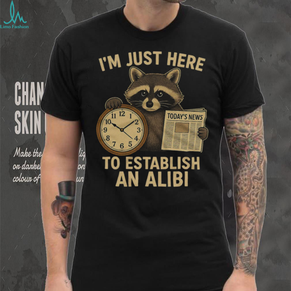 I’m Just Here To Establish An Alibi Funny Raccoon T Shirt