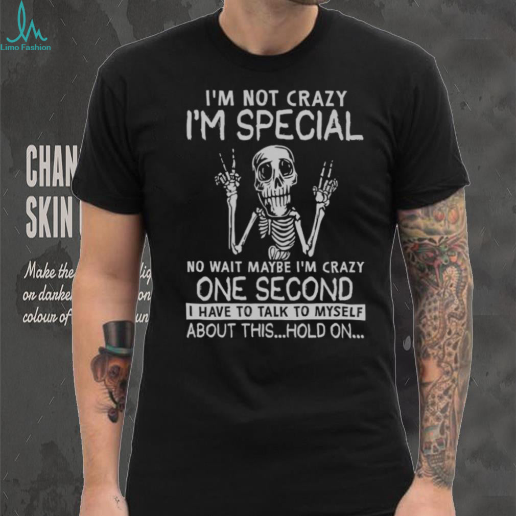 I’m Not Crazy I’m Special Skeleton Talking To Myself Funny T Shirt