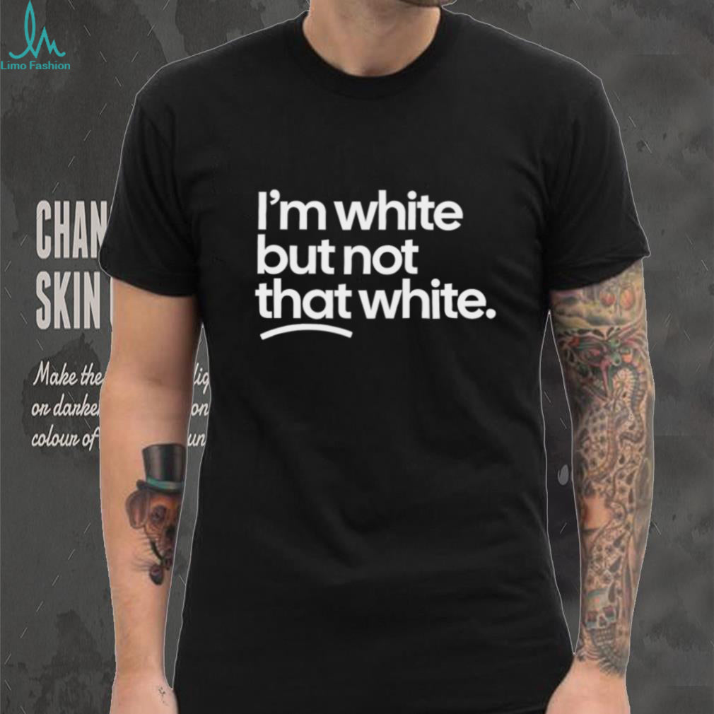 I’m White But Not That White Sarcastic Quote T Shirt