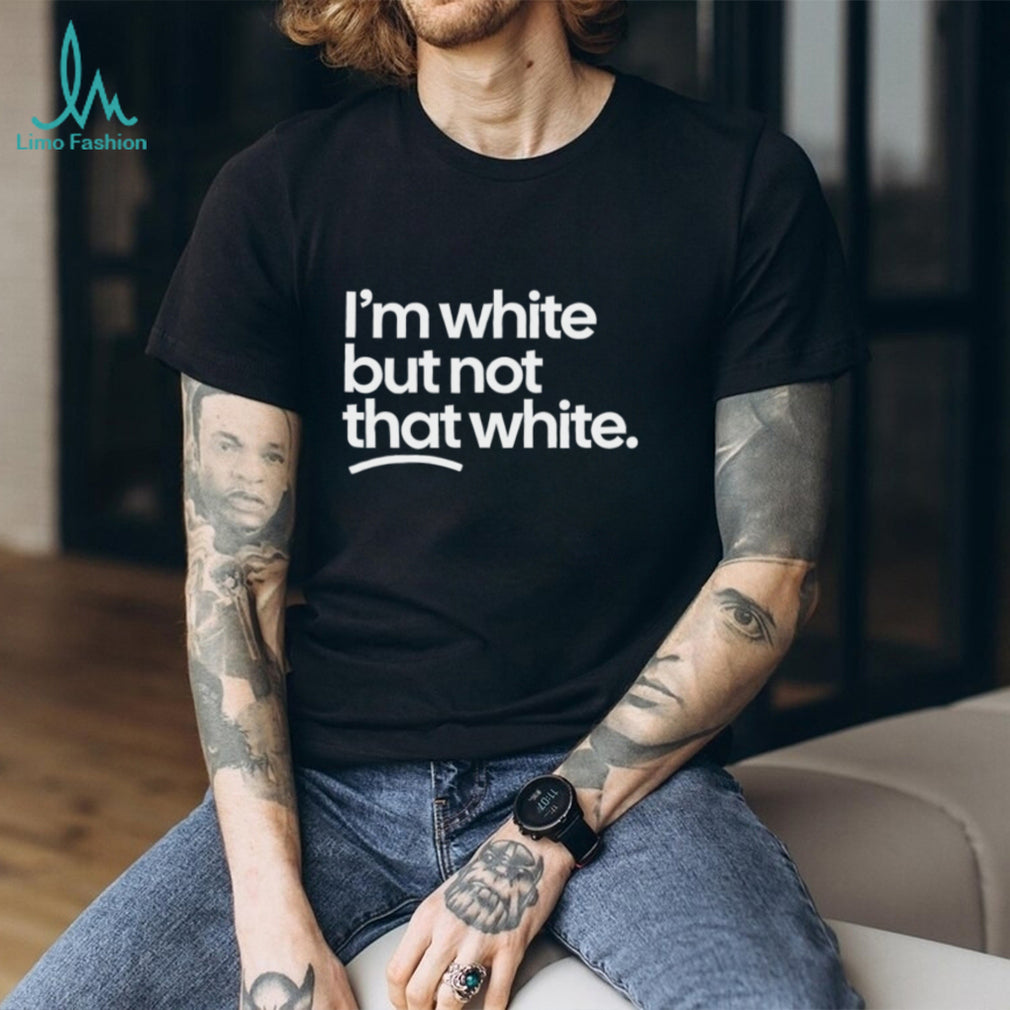 I’m White But Not That White Sarcastic Quote T Shirt