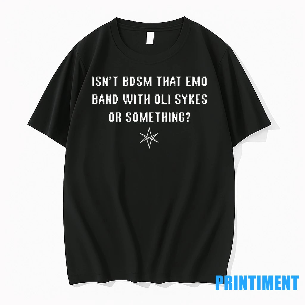 Isnt Bdsm That Emo Band With Oli Sykes Or Something Tshirts Sweater