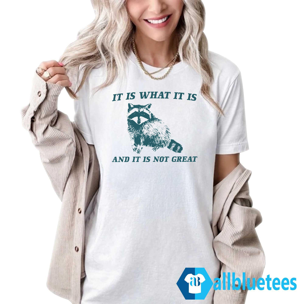 It Is What It Is And It Is Not Great Raccoon Shirt