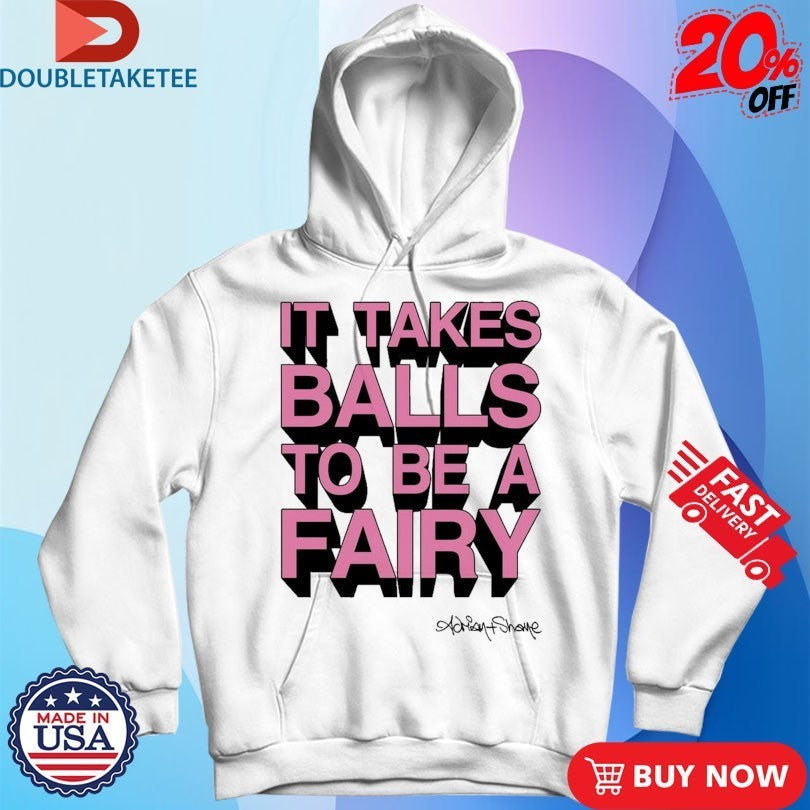 It Takes Balls To Be A Fairy Adrian+Shane Shirts