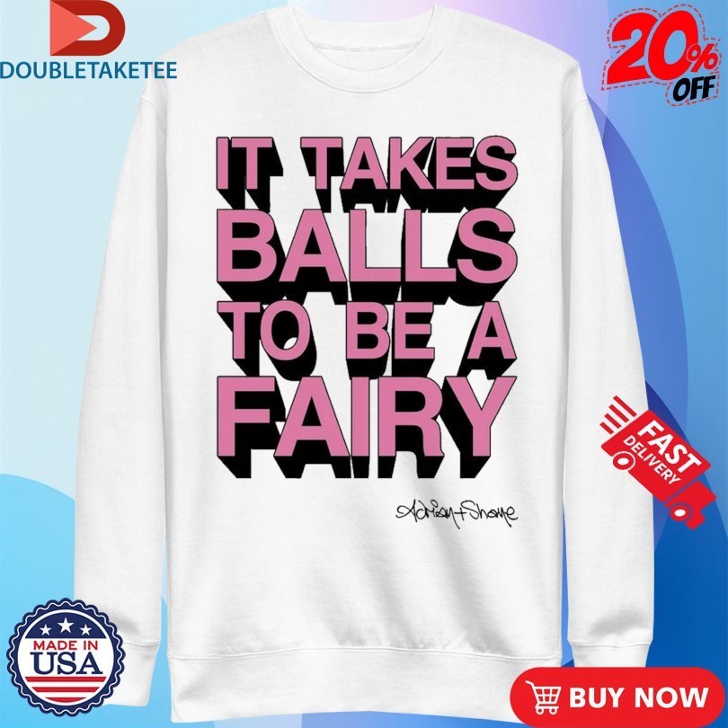 It Takes Balls To Be A Fairy Adrian+Shane Shirts