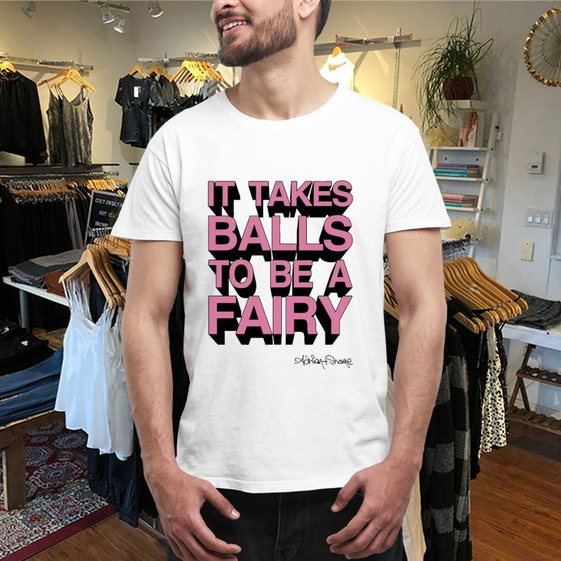 It Takes Balls To Be A Fairy Adrian+Shane Shirts