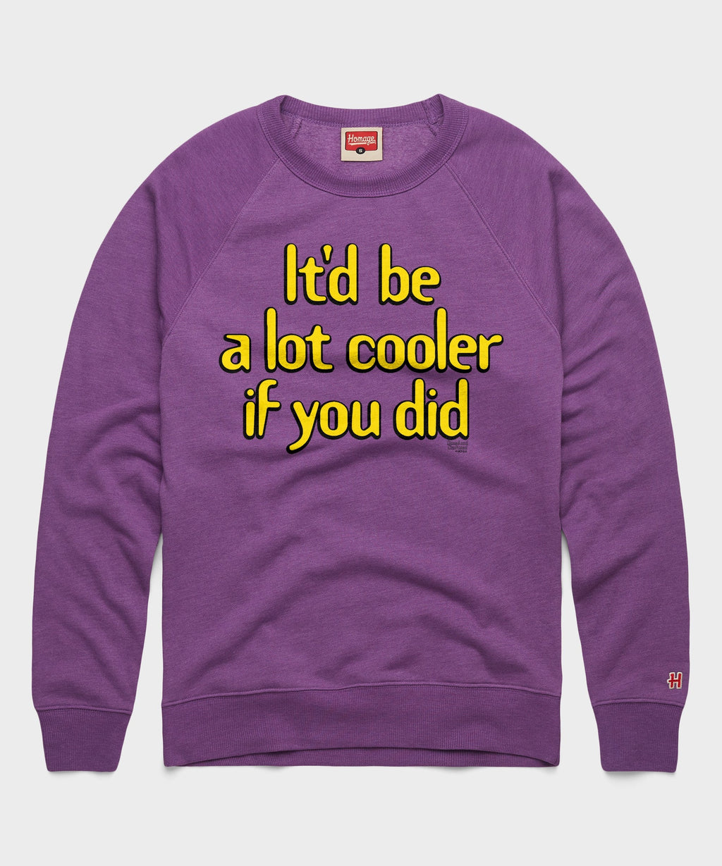 It'd Be A Lot Cooler If You Did Crewneck